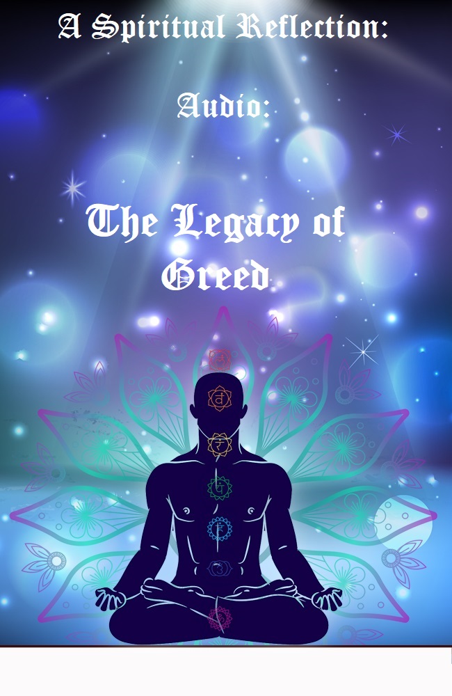 The Legacy of Greed - Peace, Love & Light